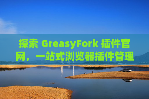 探索 GreasyFork 插件官网，一站式浏览器插件管理工具